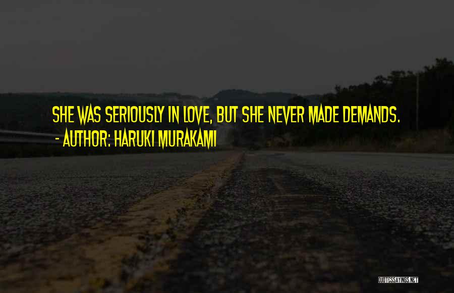 Haruki Murakami Quotes: She Was Seriously In Love, But She Never Made Demands.