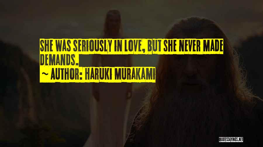 Haruki Murakami Quotes: She Was Seriously In Love, But She Never Made Demands.