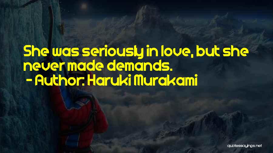 Haruki Murakami Quotes: She Was Seriously In Love, But She Never Made Demands.