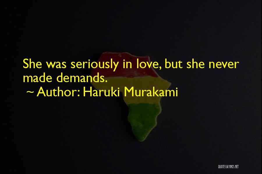 Haruki Murakami Quotes: She Was Seriously In Love, But She Never Made Demands.