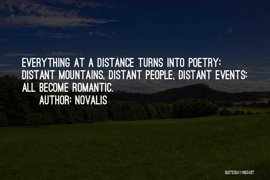 Novalis Quotes: Everything At A Distance Turns Into Poetry; Distant Mountains, Distant People, Distant Events; All Become Romantic.