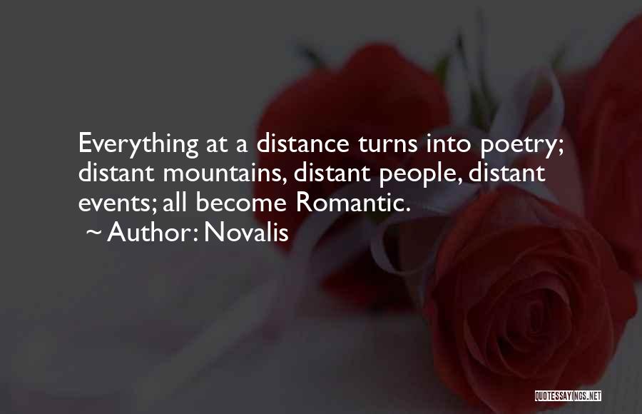 Novalis Quotes: Everything At A Distance Turns Into Poetry; Distant Mountains, Distant People, Distant Events; All Become Romantic.