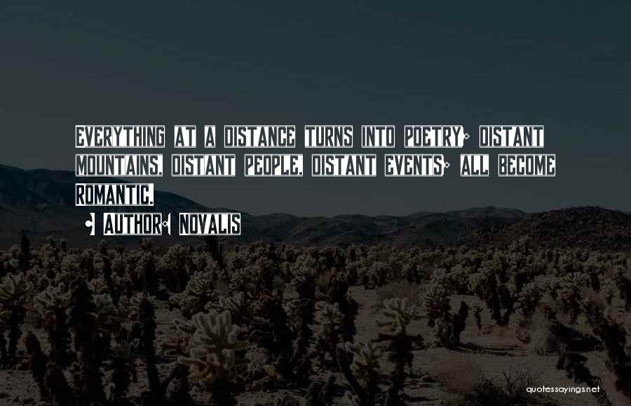 Novalis Quotes: Everything At A Distance Turns Into Poetry; Distant Mountains, Distant People, Distant Events; All Become Romantic.