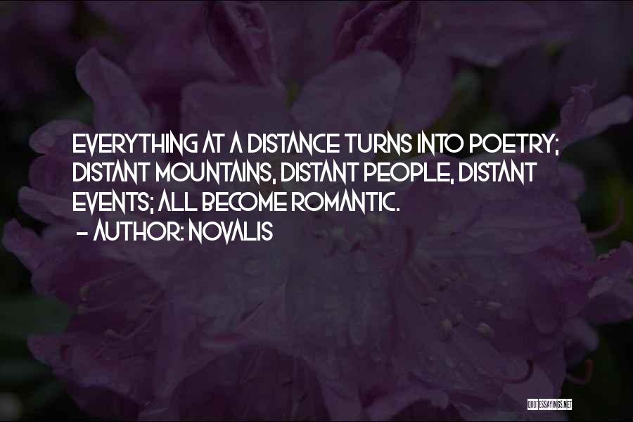 Novalis Quotes: Everything At A Distance Turns Into Poetry; Distant Mountains, Distant People, Distant Events; All Become Romantic.