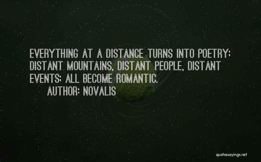 Novalis Quotes: Everything At A Distance Turns Into Poetry; Distant Mountains, Distant People, Distant Events; All Become Romantic.
