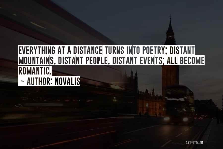 Novalis Quotes: Everything At A Distance Turns Into Poetry; Distant Mountains, Distant People, Distant Events; All Become Romantic.