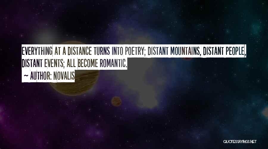 Novalis Quotes: Everything At A Distance Turns Into Poetry; Distant Mountains, Distant People, Distant Events; All Become Romantic.