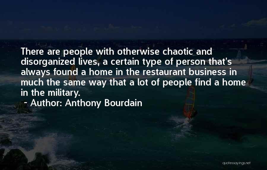 Anthony Bourdain Quotes: There Are People With Otherwise Chaotic And Disorganized Lives, A Certain Type Of Person That's Always Found A Home In