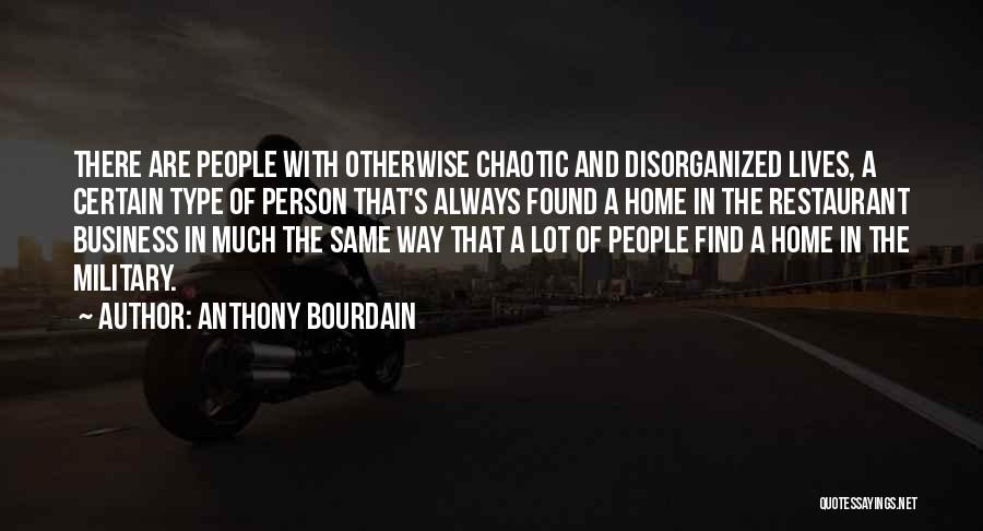 Anthony Bourdain Quotes: There Are People With Otherwise Chaotic And Disorganized Lives, A Certain Type Of Person That's Always Found A Home In