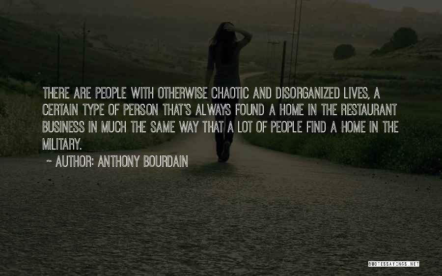 Anthony Bourdain Quotes: There Are People With Otherwise Chaotic And Disorganized Lives, A Certain Type Of Person That's Always Found A Home In