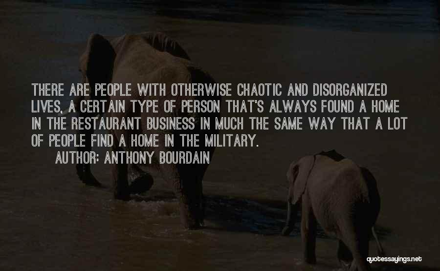 Anthony Bourdain Quotes: There Are People With Otherwise Chaotic And Disorganized Lives, A Certain Type Of Person That's Always Found A Home In