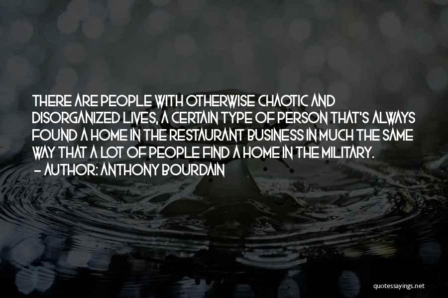 Anthony Bourdain Quotes: There Are People With Otherwise Chaotic And Disorganized Lives, A Certain Type Of Person That's Always Found A Home In