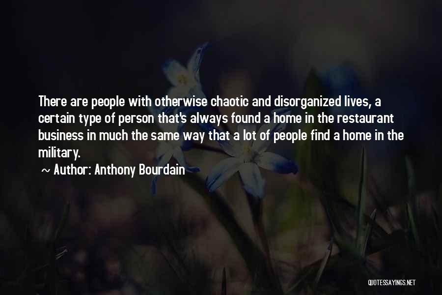 Anthony Bourdain Quotes: There Are People With Otherwise Chaotic And Disorganized Lives, A Certain Type Of Person That's Always Found A Home In