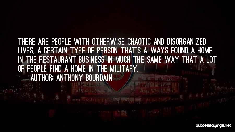 Anthony Bourdain Quotes: There Are People With Otherwise Chaotic And Disorganized Lives, A Certain Type Of Person That's Always Found A Home In