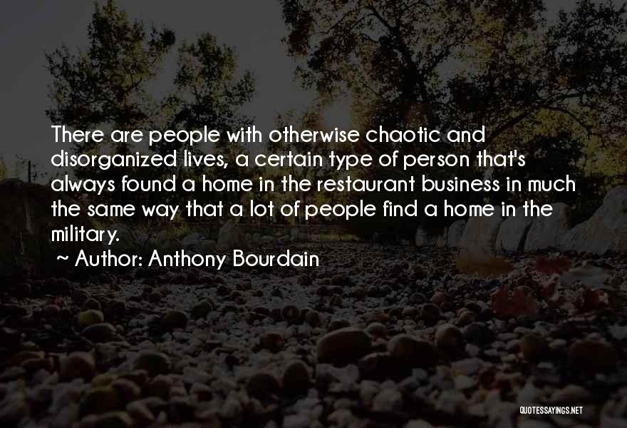 Anthony Bourdain Quotes: There Are People With Otherwise Chaotic And Disorganized Lives, A Certain Type Of Person That's Always Found A Home In
