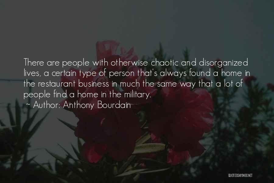 Anthony Bourdain Quotes: There Are People With Otherwise Chaotic And Disorganized Lives, A Certain Type Of Person That's Always Found A Home In