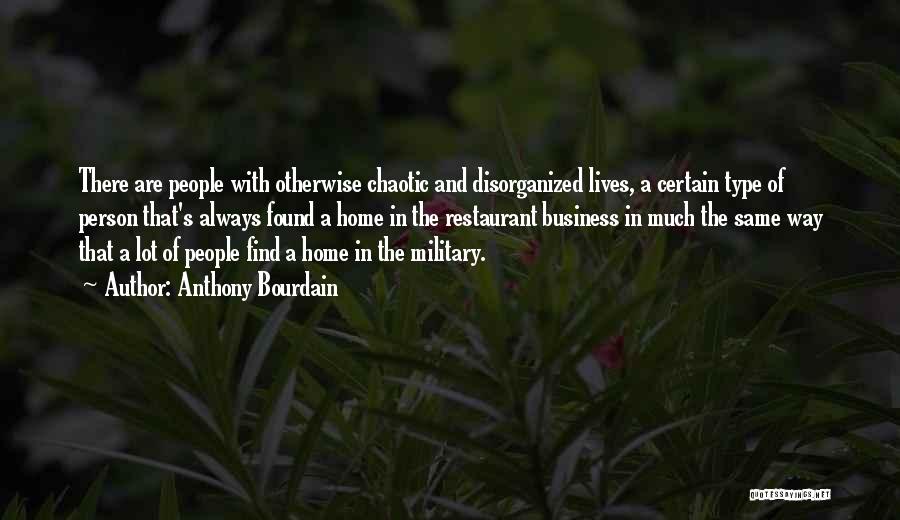 Anthony Bourdain Quotes: There Are People With Otherwise Chaotic And Disorganized Lives, A Certain Type Of Person That's Always Found A Home In