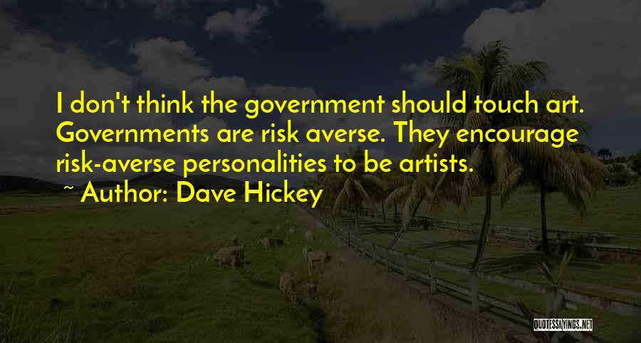 Dave Hickey Quotes: I Don't Think The Government Should Touch Art. Governments Are Risk Averse. They Encourage Risk-averse Personalities To Be Artists.