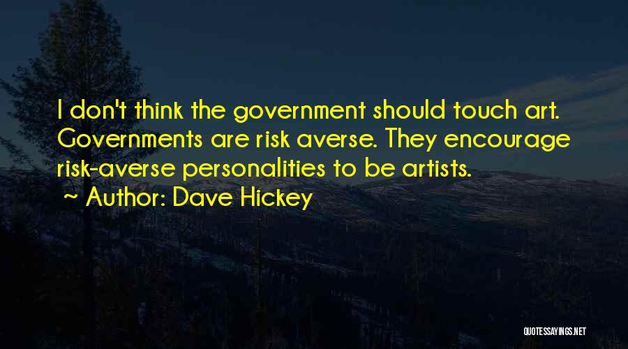 Dave Hickey Quotes: I Don't Think The Government Should Touch Art. Governments Are Risk Averse. They Encourage Risk-averse Personalities To Be Artists.