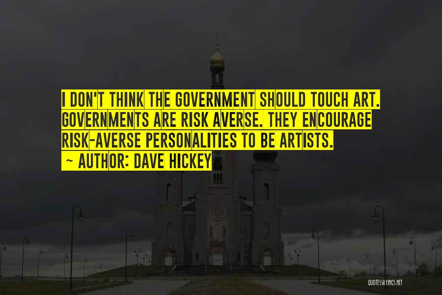 Dave Hickey Quotes: I Don't Think The Government Should Touch Art. Governments Are Risk Averse. They Encourage Risk-averse Personalities To Be Artists.