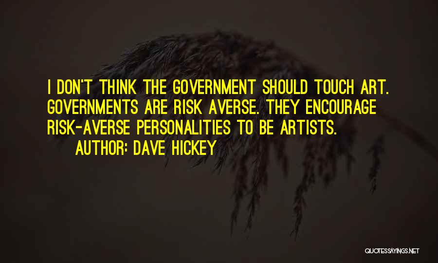 Dave Hickey Quotes: I Don't Think The Government Should Touch Art. Governments Are Risk Averse. They Encourage Risk-averse Personalities To Be Artists.