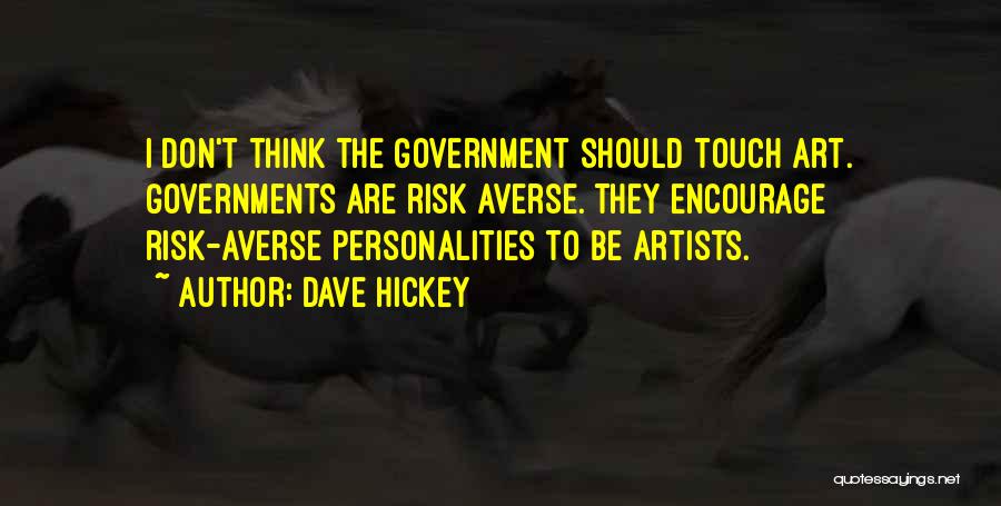 Dave Hickey Quotes: I Don't Think The Government Should Touch Art. Governments Are Risk Averse. They Encourage Risk-averse Personalities To Be Artists.