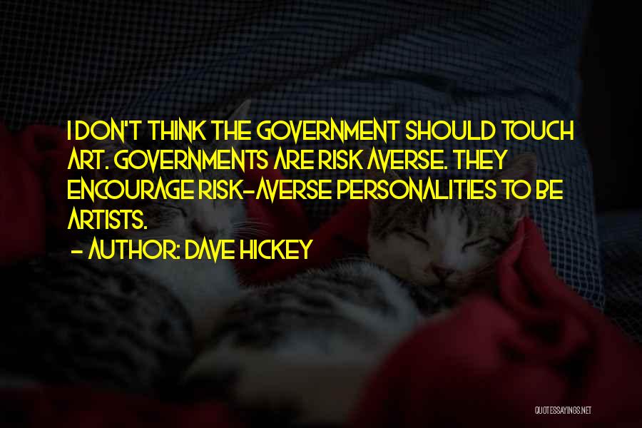 Dave Hickey Quotes: I Don't Think The Government Should Touch Art. Governments Are Risk Averse. They Encourage Risk-averse Personalities To Be Artists.