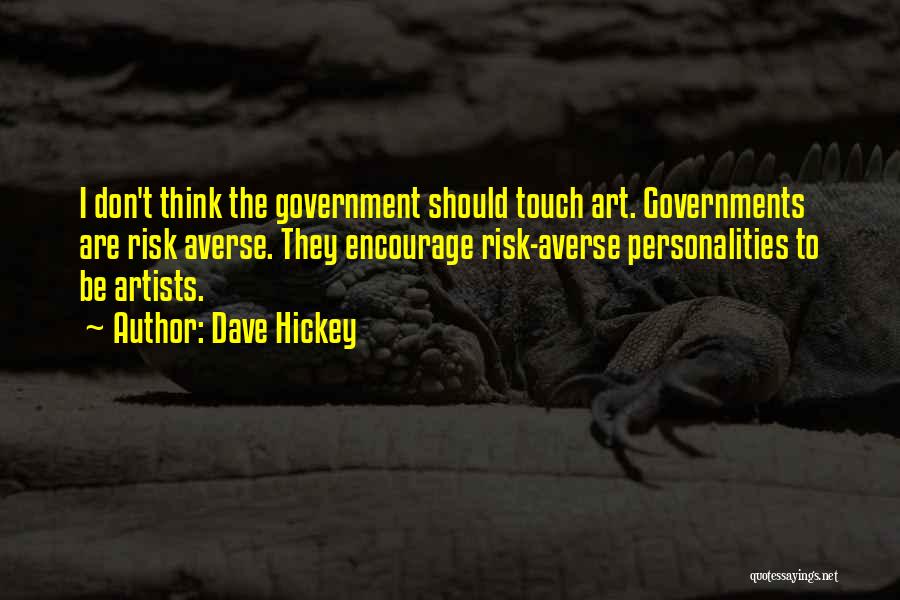 Dave Hickey Quotes: I Don't Think The Government Should Touch Art. Governments Are Risk Averse. They Encourage Risk-averse Personalities To Be Artists.