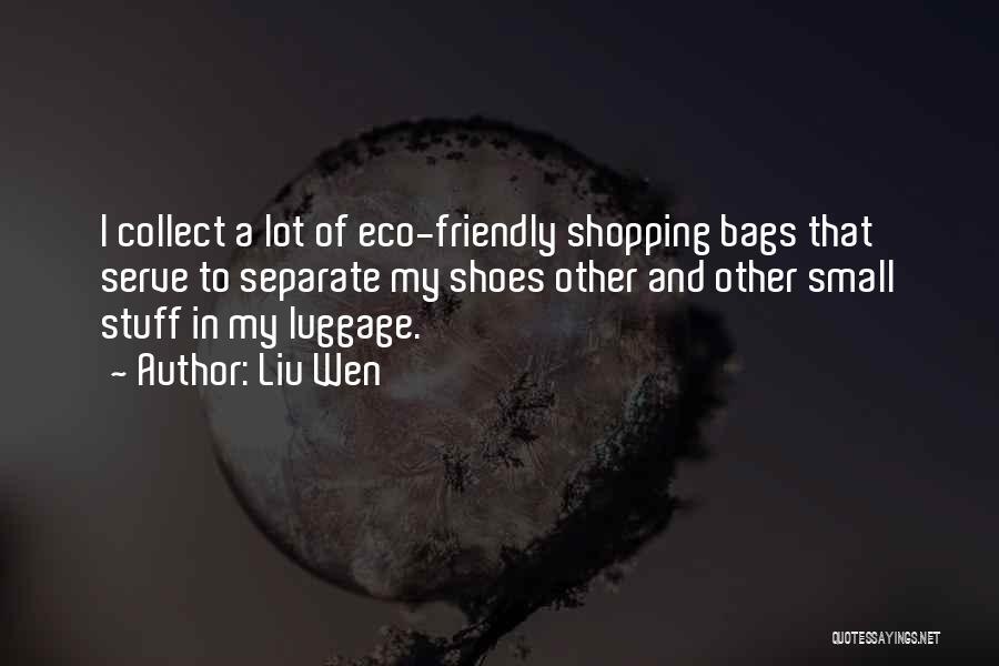 Liu Wen Quotes: I Collect A Lot Of Eco-friendly Shopping Bags That Serve To Separate My Shoes Other And Other Small Stuff In