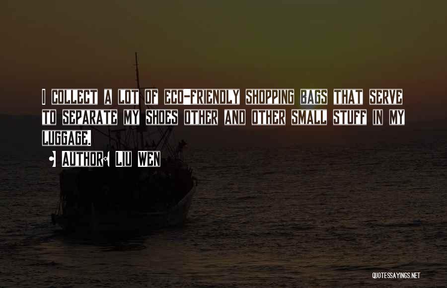 Liu Wen Quotes: I Collect A Lot Of Eco-friendly Shopping Bags That Serve To Separate My Shoes Other And Other Small Stuff In