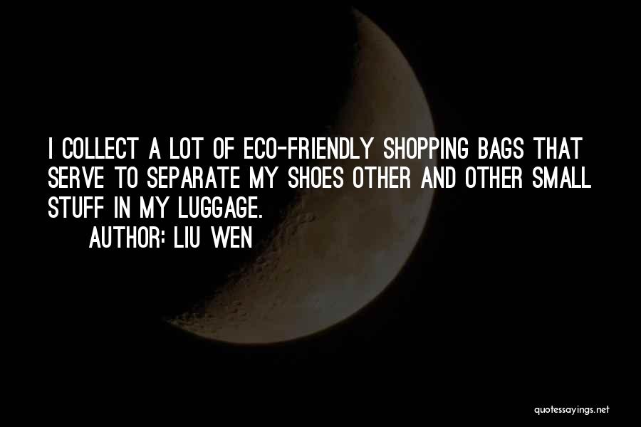Liu Wen Quotes: I Collect A Lot Of Eco-friendly Shopping Bags That Serve To Separate My Shoes Other And Other Small Stuff In