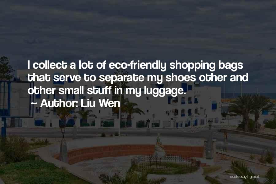 Liu Wen Quotes: I Collect A Lot Of Eco-friendly Shopping Bags That Serve To Separate My Shoes Other And Other Small Stuff In