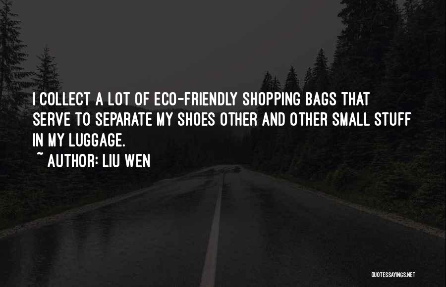 Liu Wen Quotes: I Collect A Lot Of Eco-friendly Shopping Bags That Serve To Separate My Shoes Other And Other Small Stuff In