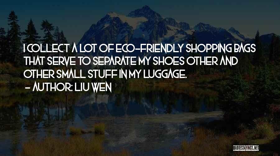 Liu Wen Quotes: I Collect A Lot Of Eco-friendly Shopping Bags That Serve To Separate My Shoes Other And Other Small Stuff In