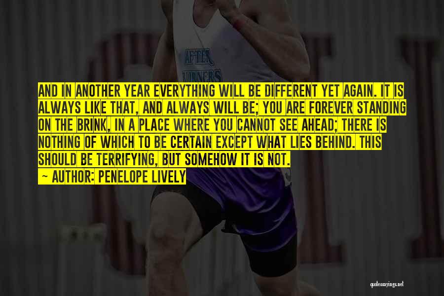 Penelope Lively Quotes: And In Another Year Everything Will Be Different Yet Again. It Is Always Like That, And Always Will Be; You