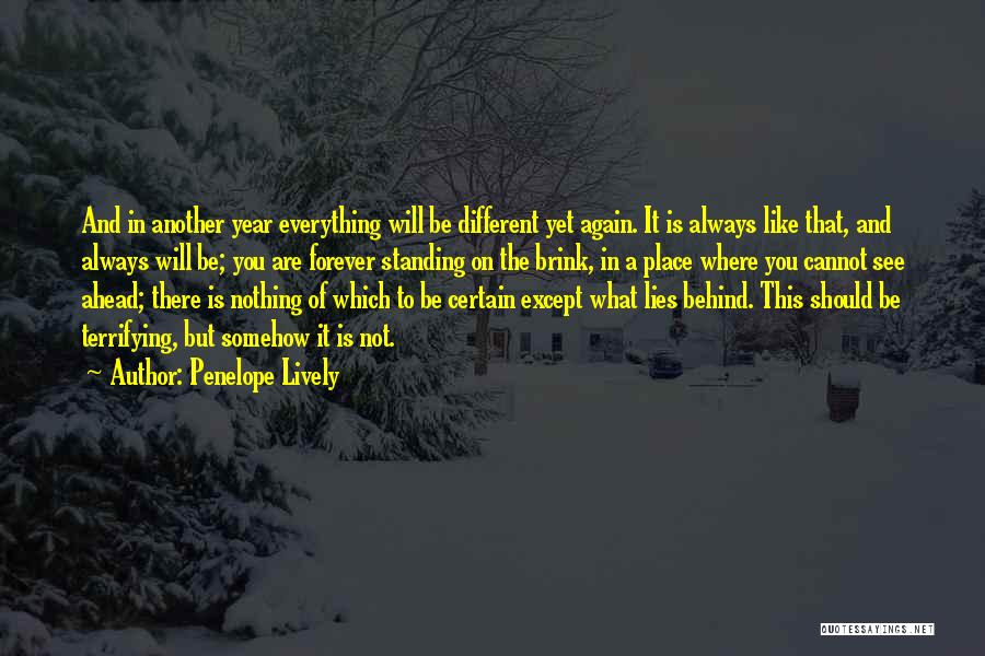 Penelope Lively Quotes: And In Another Year Everything Will Be Different Yet Again. It Is Always Like That, And Always Will Be; You