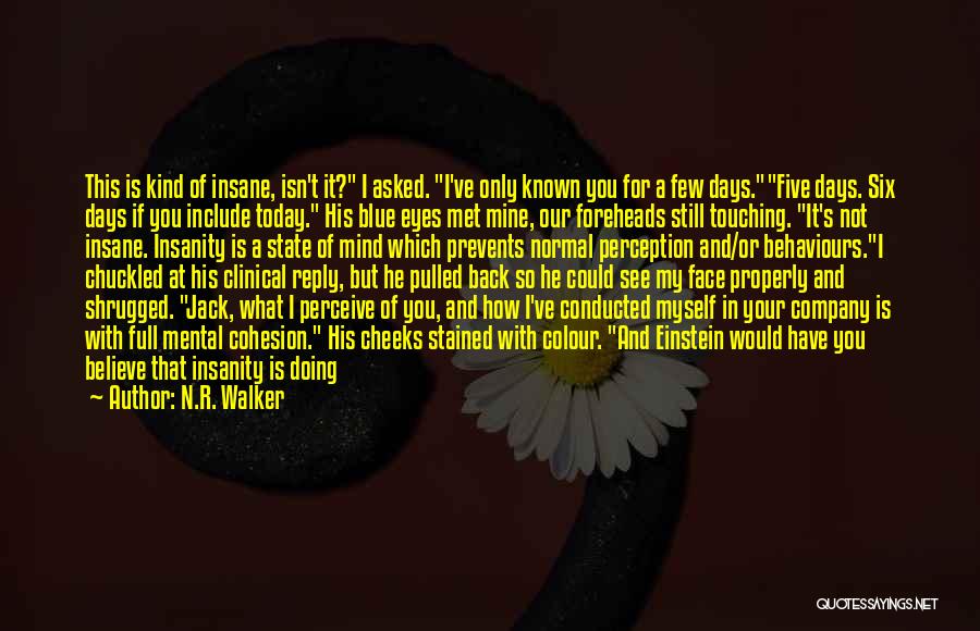 N.R. Walker Quotes: This Is Kind Of Insane, Isn't It? I Asked. I've Only Known You For A Few Days.five Days. Six Days