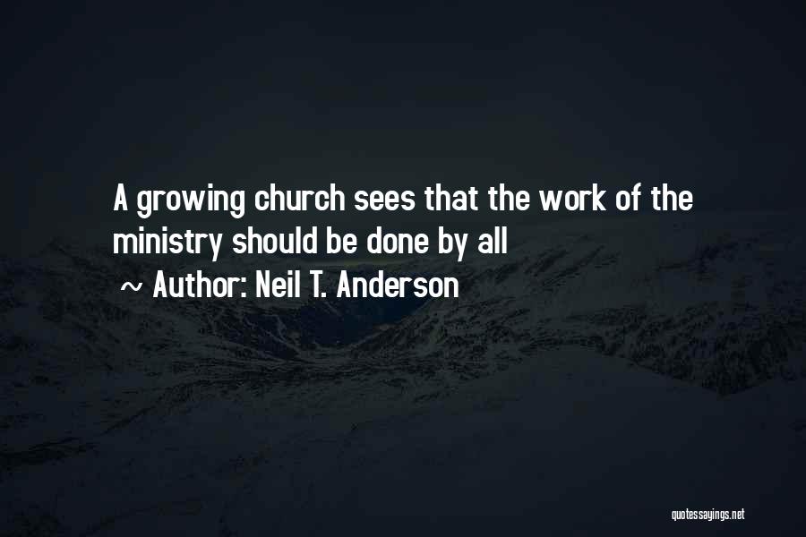 Neil T. Anderson Quotes: A Growing Church Sees That The Work Of The Ministry Should Be Done By All