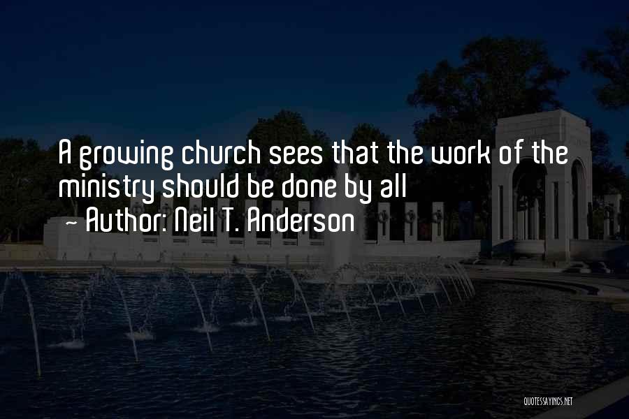 Neil T. Anderson Quotes: A Growing Church Sees That The Work Of The Ministry Should Be Done By All
