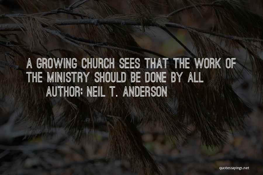 Neil T. Anderson Quotes: A Growing Church Sees That The Work Of The Ministry Should Be Done By All
