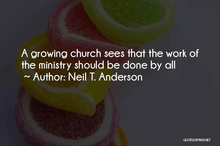 Neil T. Anderson Quotes: A Growing Church Sees That The Work Of The Ministry Should Be Done By All
