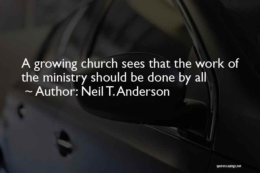 Neil T. Anderson Quotes: A Growing Church Sees That The Work Of The Ministry Should Be Done By All