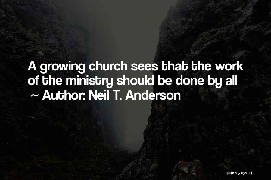 Neil T. Anderson Quotes: A Growing Church Sees That The Work Of The Ministry Should Be Done By All