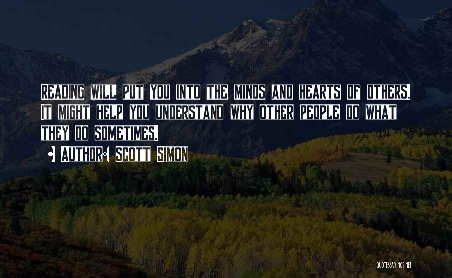 Scott Simon Quotes: Reading Will Put You Into The Minds And Hearts Of Others. It Might Help You Understand Why Other People Do