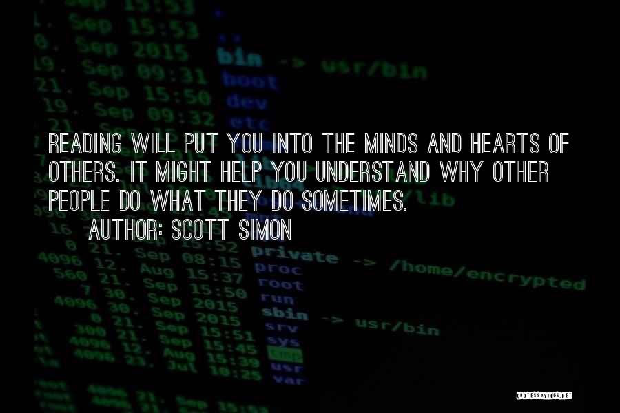 Scott Simon Quotes: Reading Will Put You Into The Minds And Hearts Of Others. It Might Help You Understand Why Other People Do