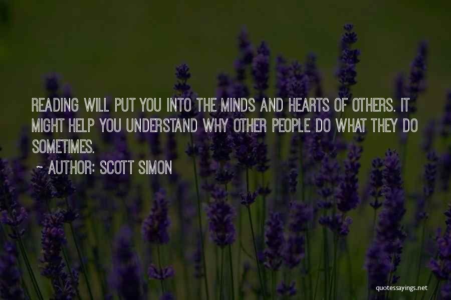 Scott Simon Quotes: Reading Will Put You Into The Minds And Hearts Of Others. It Might Help You Understand Why Other People Do