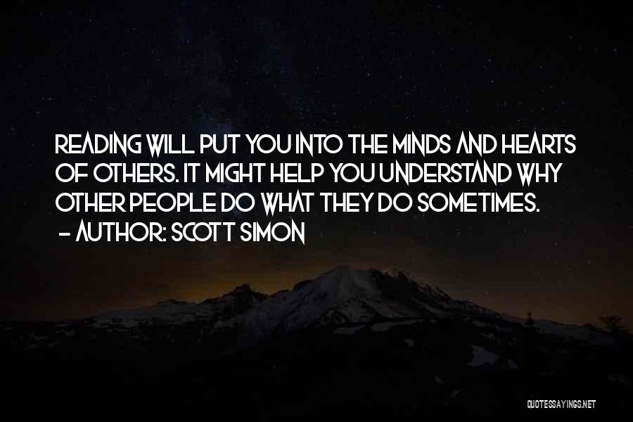 Scott Simon Quotes: Reading Will Put You Into The Minds And Hearts Of Others. It Might Help You Understand Why Other People Do