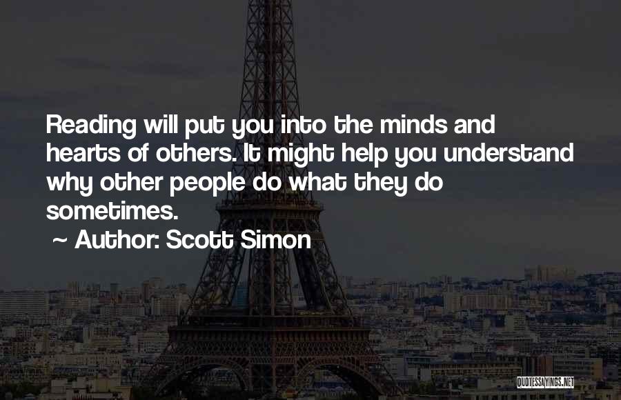 Scott Simon Quotes: Reading Will Put You Into The Minds And Hearts Of Others. It Might Help You Understand Why Other People Do