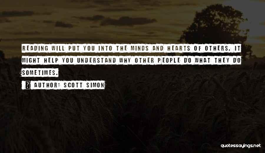 Scott Simon Quotes: Reading Will Put You Into The Minds And Hearts Of Others. It Might Help You Understand Why Other People Do