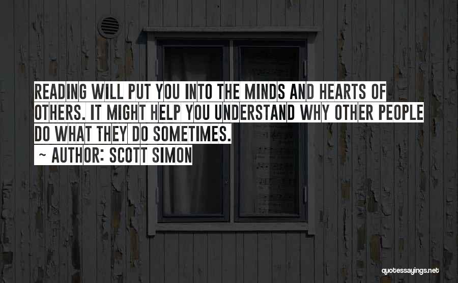 Scott Simon Quotes: Reading Will Put You Into The Minds And Hearts Of Others. It Might Help You Understand Why Other People Do